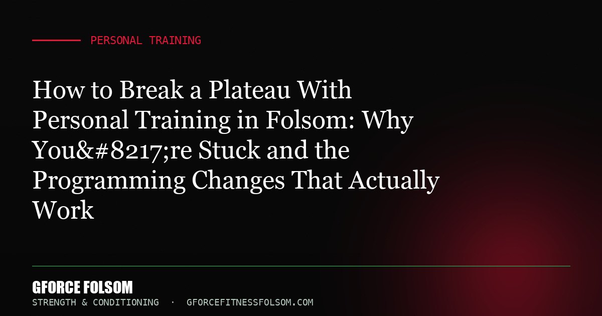 How to Break a Plateau With Personal Training in Folsom: Why You’re Stuck and the Programming Changes That Actually ...