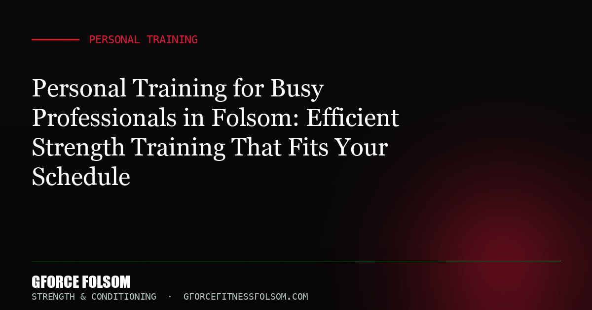 Personal Training for Busy Professionals in Folsom: Efficient Strength Training That Fits Your Schedule