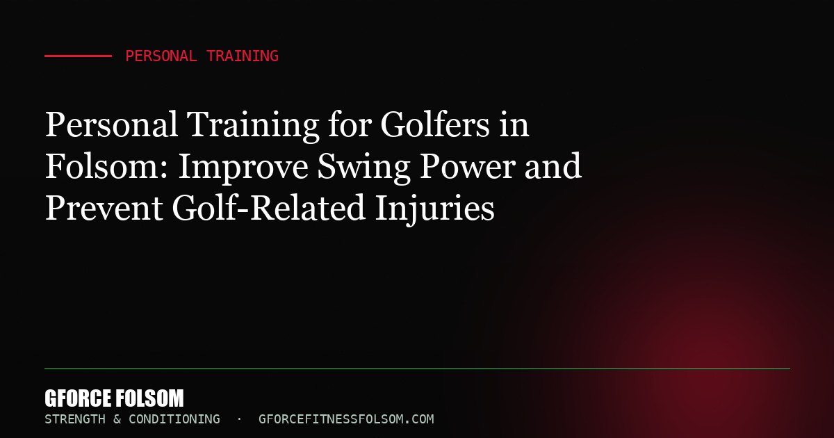 Personal Training for Golfers in Folsom: Improve Swing Power and Prevent Golf-Related Injuries