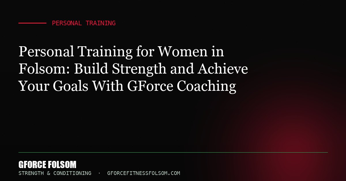 Personal Training for Women in Folsom: Build Strength and Achieve Your Goals With GForce Coaching