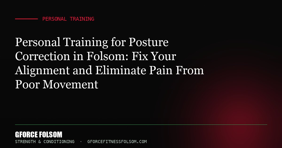 Personal Training for Posture Correction in Folsom: Fix Your Alignment and Eliminate Pain From Poor Movement