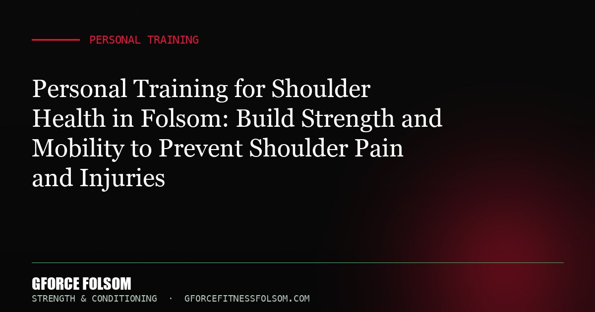 Personal Training for Shoulder Health in Folsom: Build Strength and Mobility to Prevent Shoulder Pain and Injuries