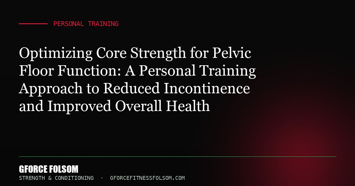 Optimizing Core Strength for Pelvic Floor Function: A Personal Training Approach to Reduced Incontinence and Improved Over...