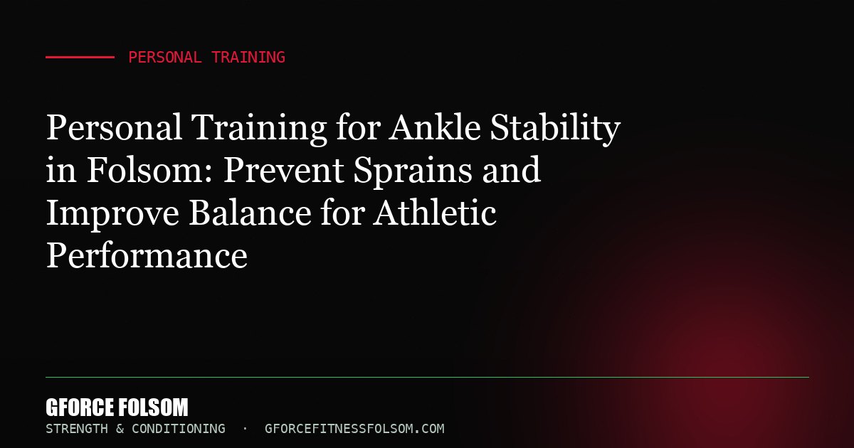Personal Training for Ankle Stability in Folsom: Prevent Sprains and Improve Balance for Athletic Performance
