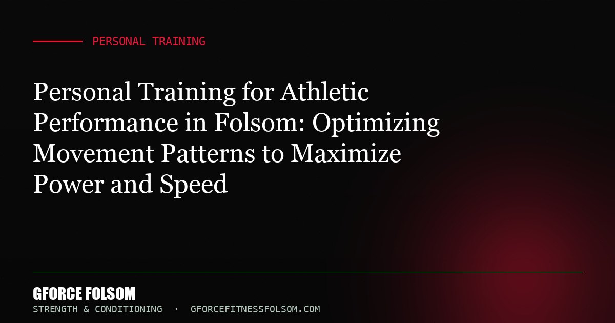 Personal Training for Athletic Performance in Folsom: Optimizing Movement Patterns to Maximize Power and Speed