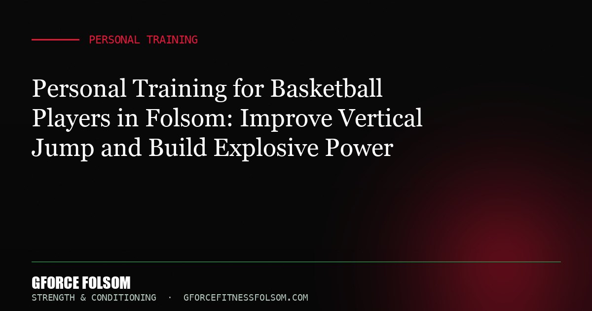 Personal Training for Basketball Players in Folsom: Improve Vertical Jump and Build Explosive Power