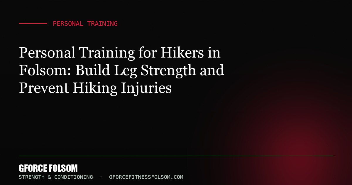 Personal Training for Hikers in Folsom: Build Leg Strength and Prevent Hiking Injuries