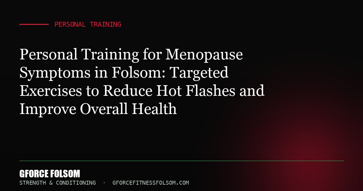 Personal Training for Menopause Symptoms in Folsom: Targeted Exercises to Reduce Hot Flashes and Improve Overall Health