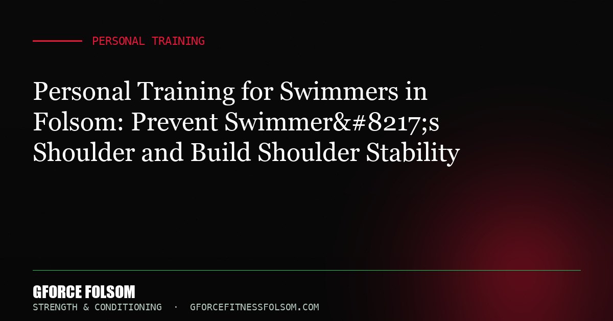 Personal Training for Swimmers in Folsom: Prevent Swimmer’s Shoulder and Build Shoulder Stability