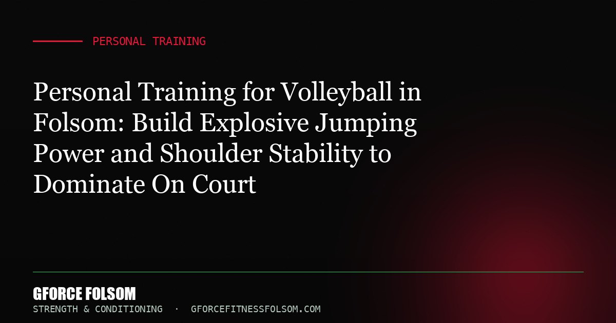 Personal Training for Volleyball in Folsom: Build Explosive Jumping Power and Shoulder Stability to Dominate On Court