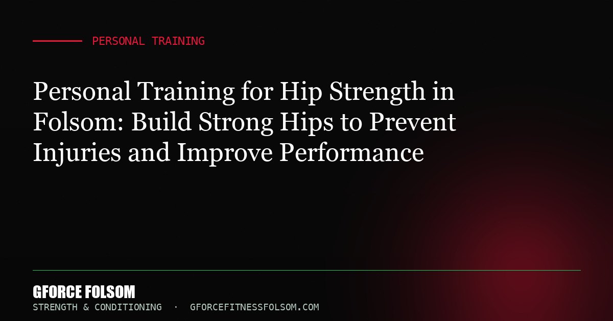 Personal Training for Hip Strength in Folsom: Build Strong Hips to Prevent Injuries and Improve Performance