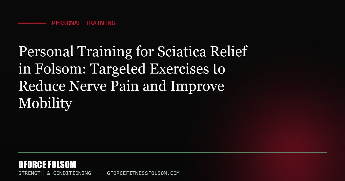 Personal Training for Sciatica Relief in Folsom: Targeted Exercises to Reduce Nerve Pain and Improve Mobility