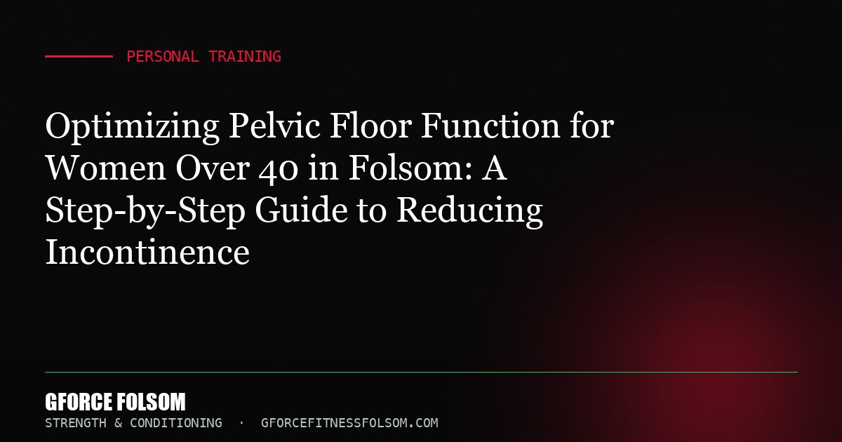 Optimizing Pelvic Floor Function for Women Over 40 in Folsom: A Step-by-Step Guide to Reducing Incontinence