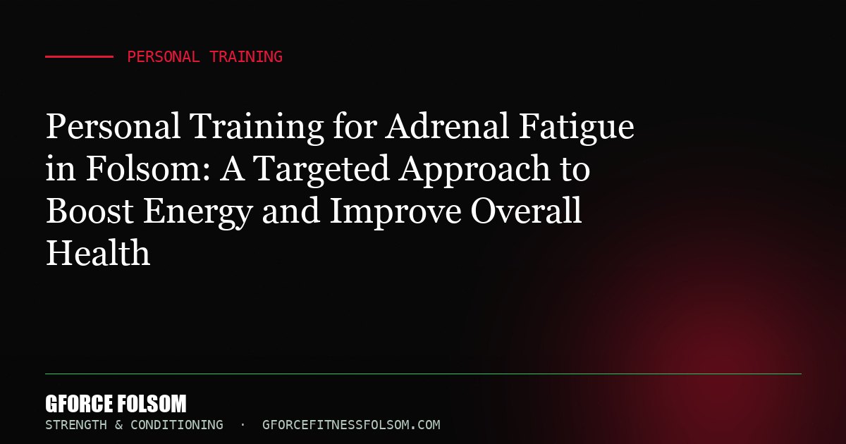 Personal Training for Adrenal Fatigue in Folsom: A Targeted Approach to Boost Energy and Improve Overall Health