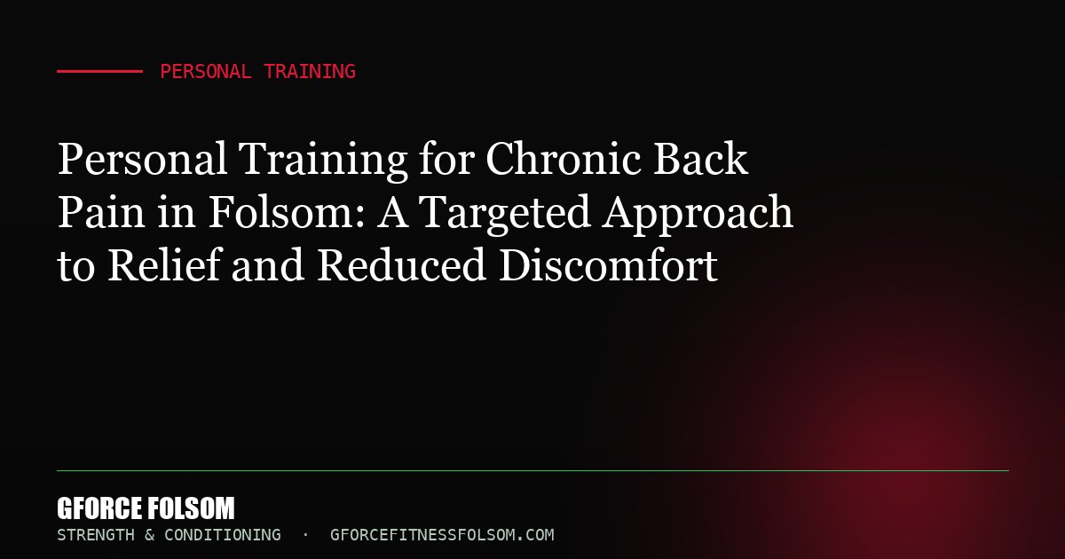 Personal Training for Chronic Back Pain in Folsom: A Targeted Approach to Relief and Reduced Discomfort