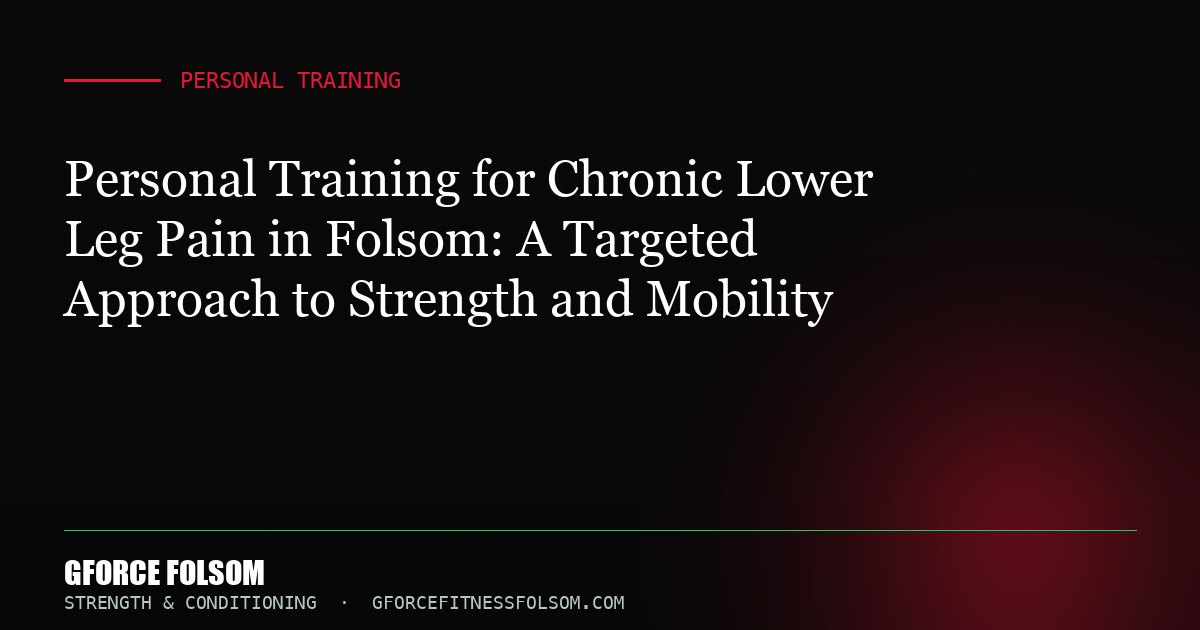 Personal Training for Chronic Lower Leg Pain in Folsom: A Targeted Approach to Strength and Mobility