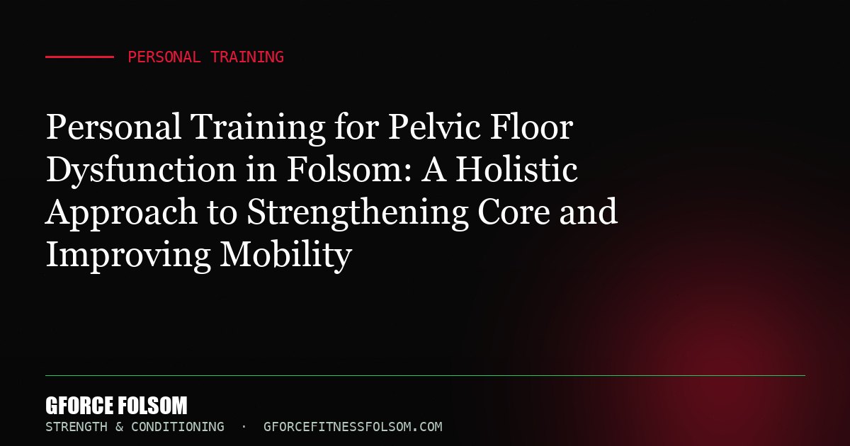 Personal Training for Pelvic Floor Dysfunction in Folsom: A Holistic Approach to Strengthening Core and Improving Mobility