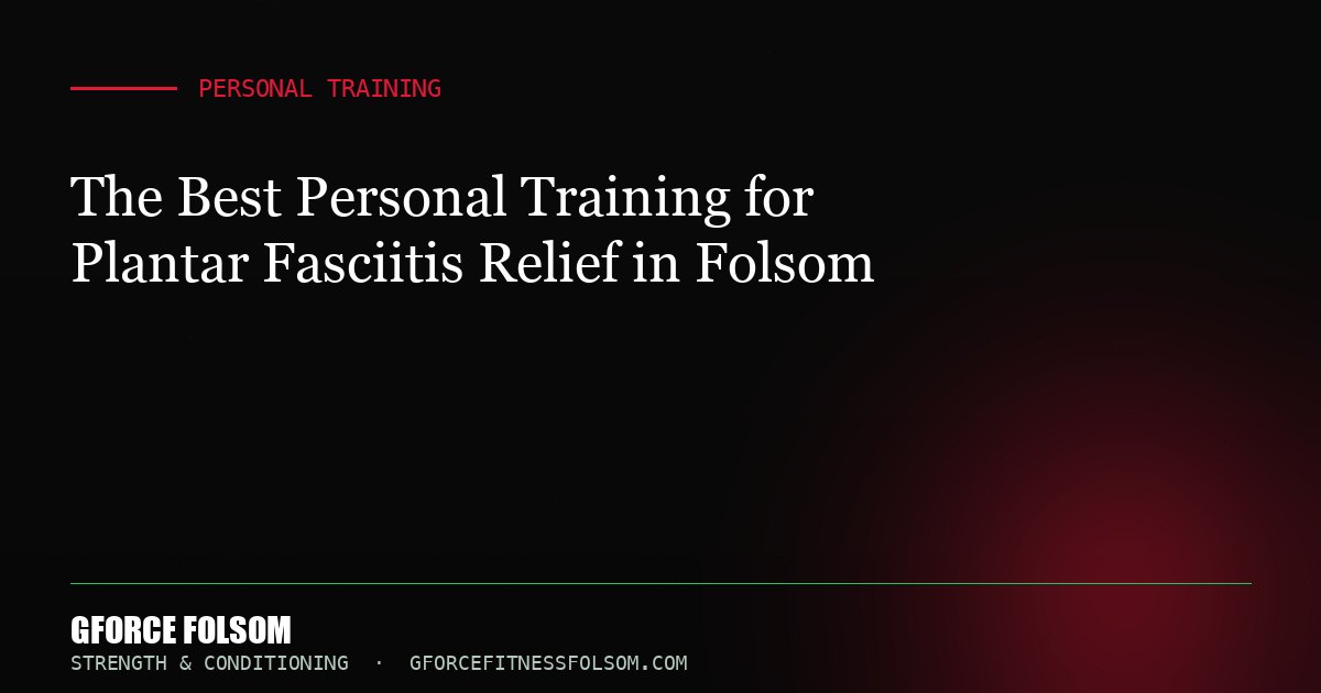 The Best Personal Training for Plantar Fasciitis Relief in Folsom