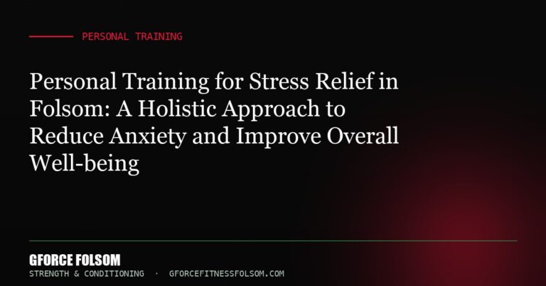 Personal Training for Stress Relief in Folsom: A Holistic Approach to Reduce Anxiety and Improve Overall Well-being