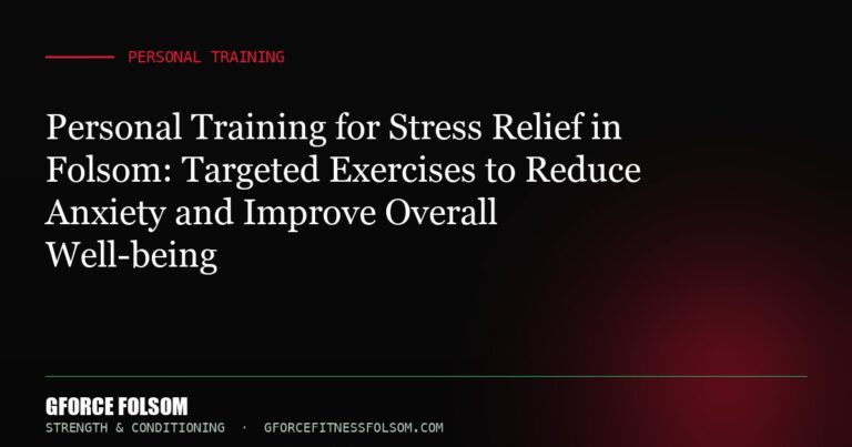 Personal Training for Stress Relief in Folsom: Targeted Exercises to Reduce Anxiety and Improve Overall Well-being