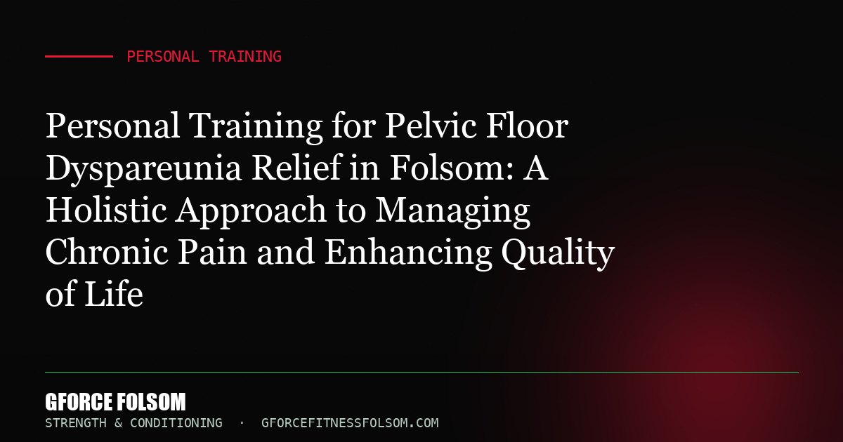 Personal Training for Pelvic Floor Dyspareunia Relief in Folsom: A Holistic Approach to Managing Chronic Pain and Enhancin...