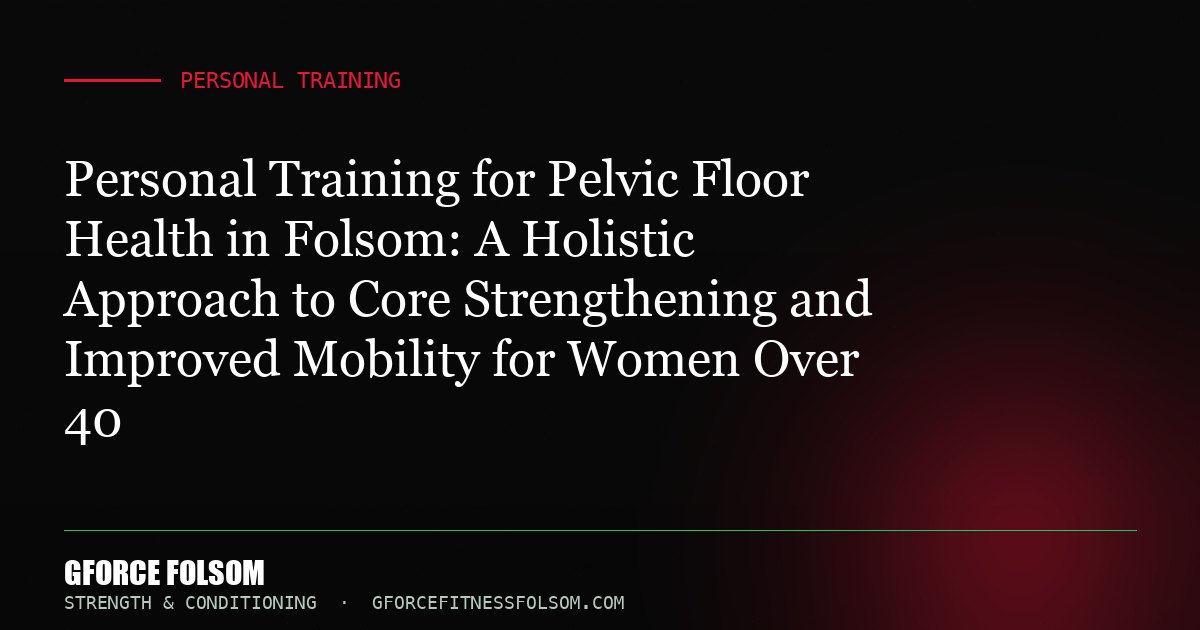Personal Training for Pelvic Floor Health in Folsom: A Holistic Approach to Core Strengthening and Improved Mobility for W...