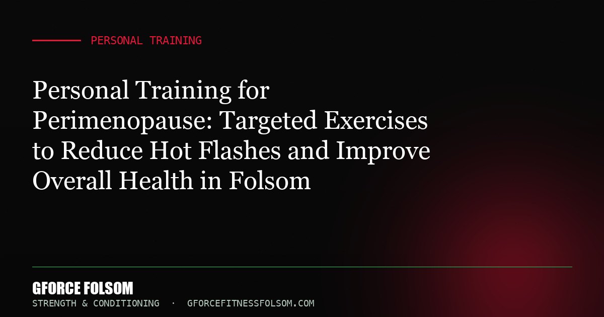 Personal Training for Perimenopause: Targeted Exercises to Reduce Hot Flashes and Improve Overall Health in Folsom