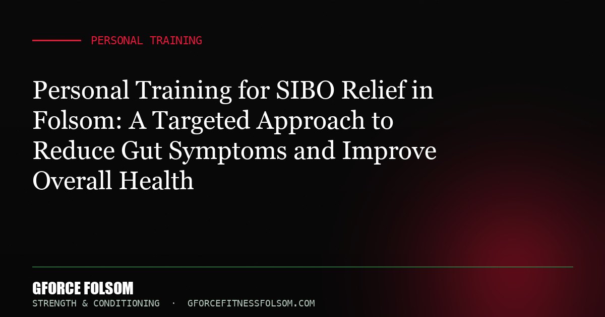 Personal Training for SIBO Relief in Folsom: A Targeted Approach to Reduce Gut Symptoms and Improve Overall Health