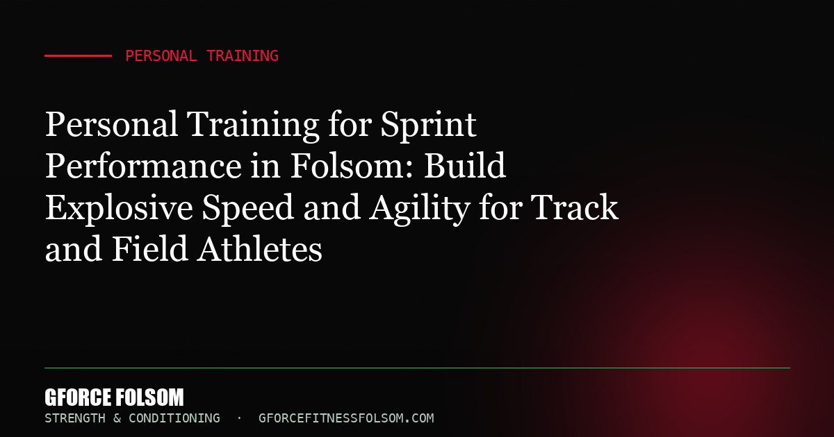 Personal Training for Sprint Performance in Folsom: Build Explosive Speed and Agility for Track and Field Athletes
