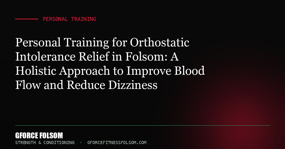 Personal Training for Orthostatic Intolerance Relief in Folsom: A Holistic Approach to Improve Blood Flow and Reduce Dizzi...