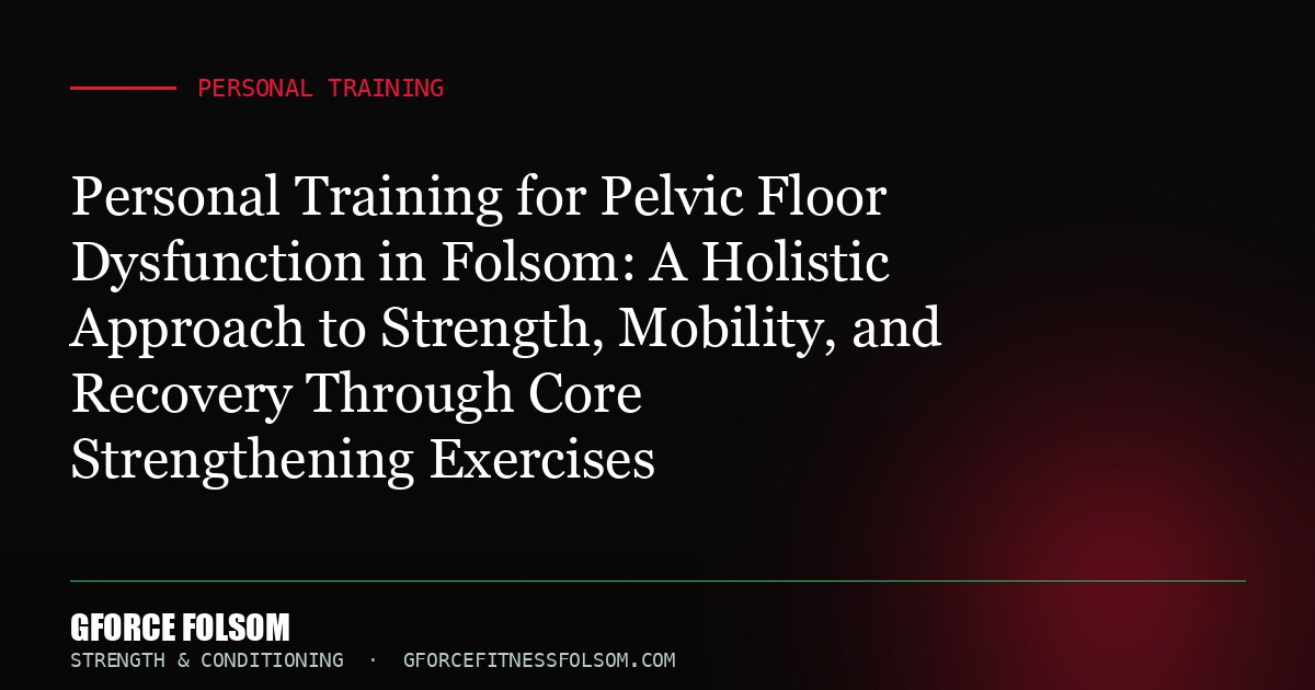 Personal Training for Pelvic Floor Dysfunction in Folsom: A Holistic Approach to Strength, Mobility, and Recovery Through ...
