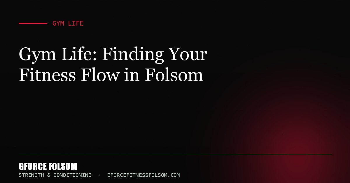 Gym Life: Finding Your Fitness Flow in Folsom
